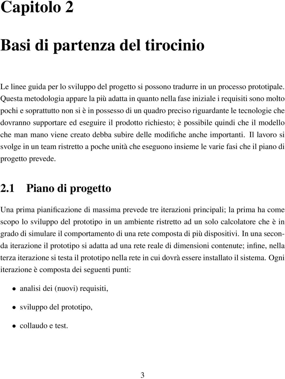 supportare ed eseguire il prodotto richiesto; è possibile quindi che il modello che man mano viene creato debba subire delle modifiche anche importanti.