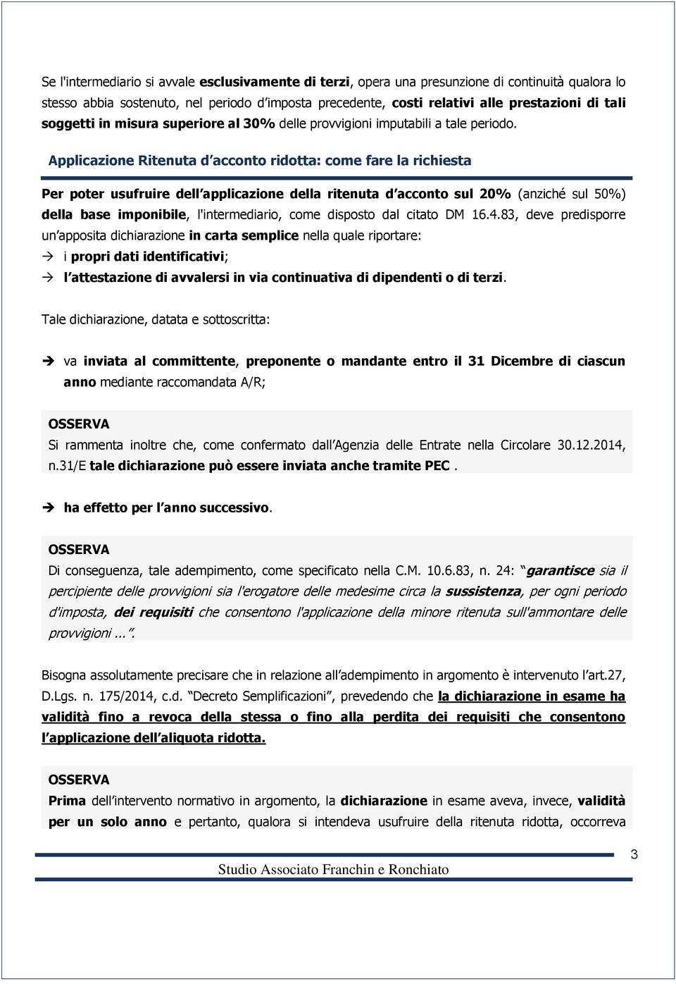 Applicazione Ritenuta d acconto ridotta: come fare la richiesta Per poter usufruire dell applicazione della ritenuta d acconto sul 20% (anziché sul 50%) della base imponibile, l'intermediario, come