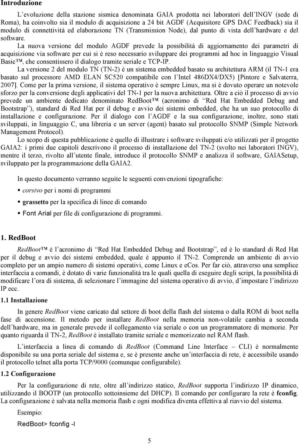 La nuova versione del modulo AGDF prevede la possibilità di aggiornamento dei parametri di acquisizione via software per cui si è reso necessario sviluppare dei programmi ad hoc in linguaggio Visual