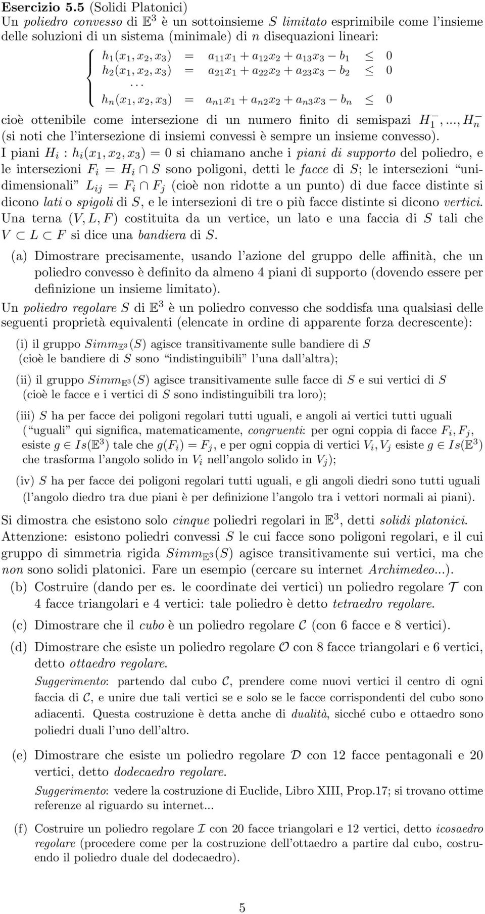 11 x 1 + a 12 x 2 + a 13 x 3 b 1 0 h 2 (x 1, x 2, x 3 ) = a 21 x 1 + a 22 x 2 + a 23 x 3 b 2 0 h n (x 1, x 2, x 3 ) = a n1 x 1 + a n2 x 2 + a n3 x 3 b n 0 cioè ottenibile come intersezione di un