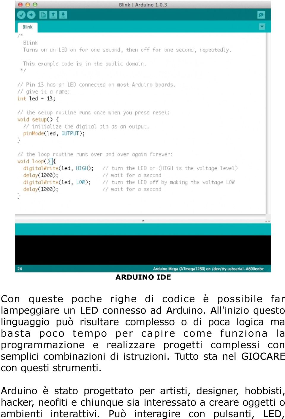 programmazione e realizzare progetti complessi con semplici combinazioni di istruzioni. Tutto sta nel GIOCARE con questi strumenti.