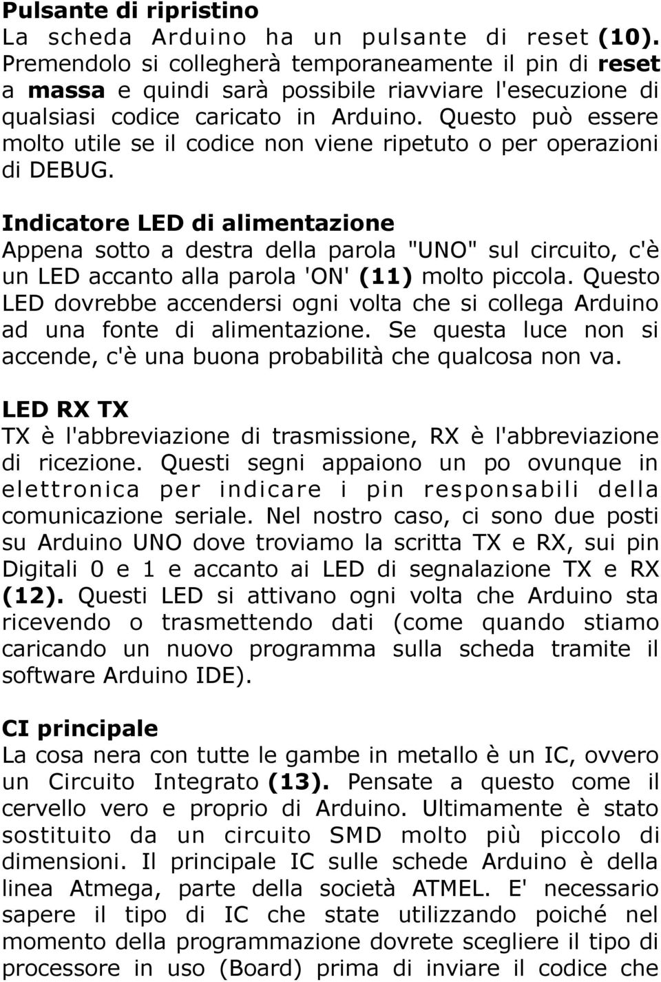 Questo può essere molto utile se il codice non viene ripetuto o per operazioni di DEBUG.