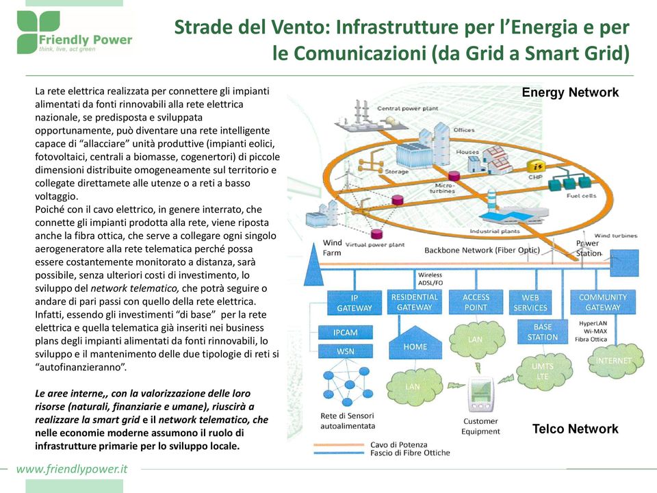 cogenertori) di piccole dimensioni distribuite omogeneamente sul territorio e collegate direttamete alle utenze o a reti a basso voltaggio.