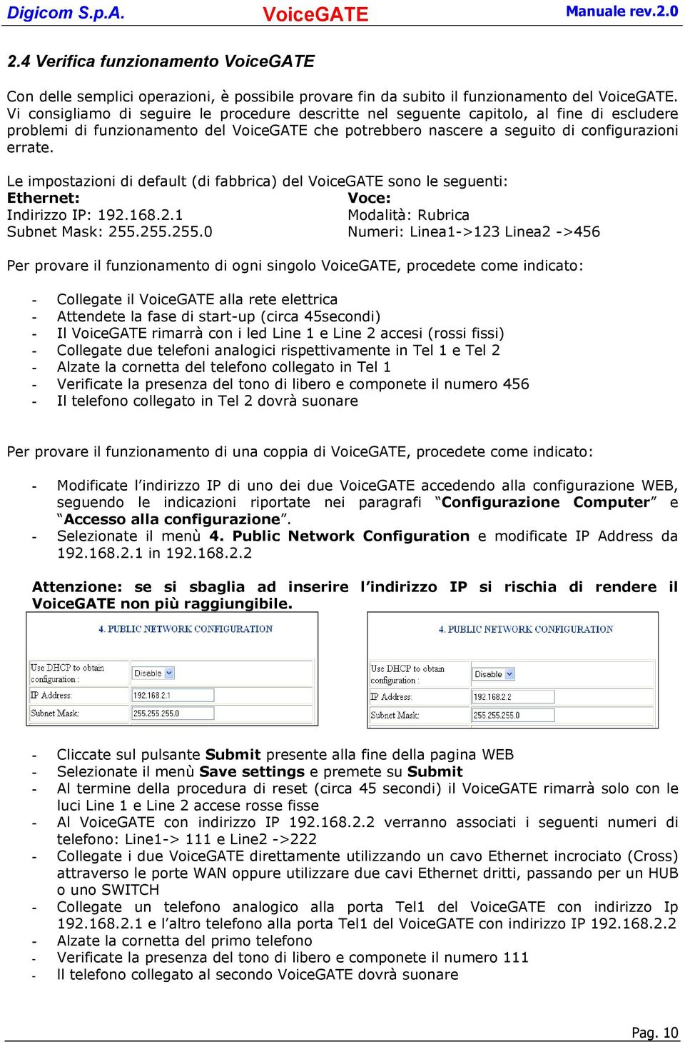 Le impostazioni di default (di fabbrica) del sono le seguenti: Ethernet: Voce: Indirizzo IP: 192.168.2.1 Modalità: Rubrica Subnet Mask: 255.