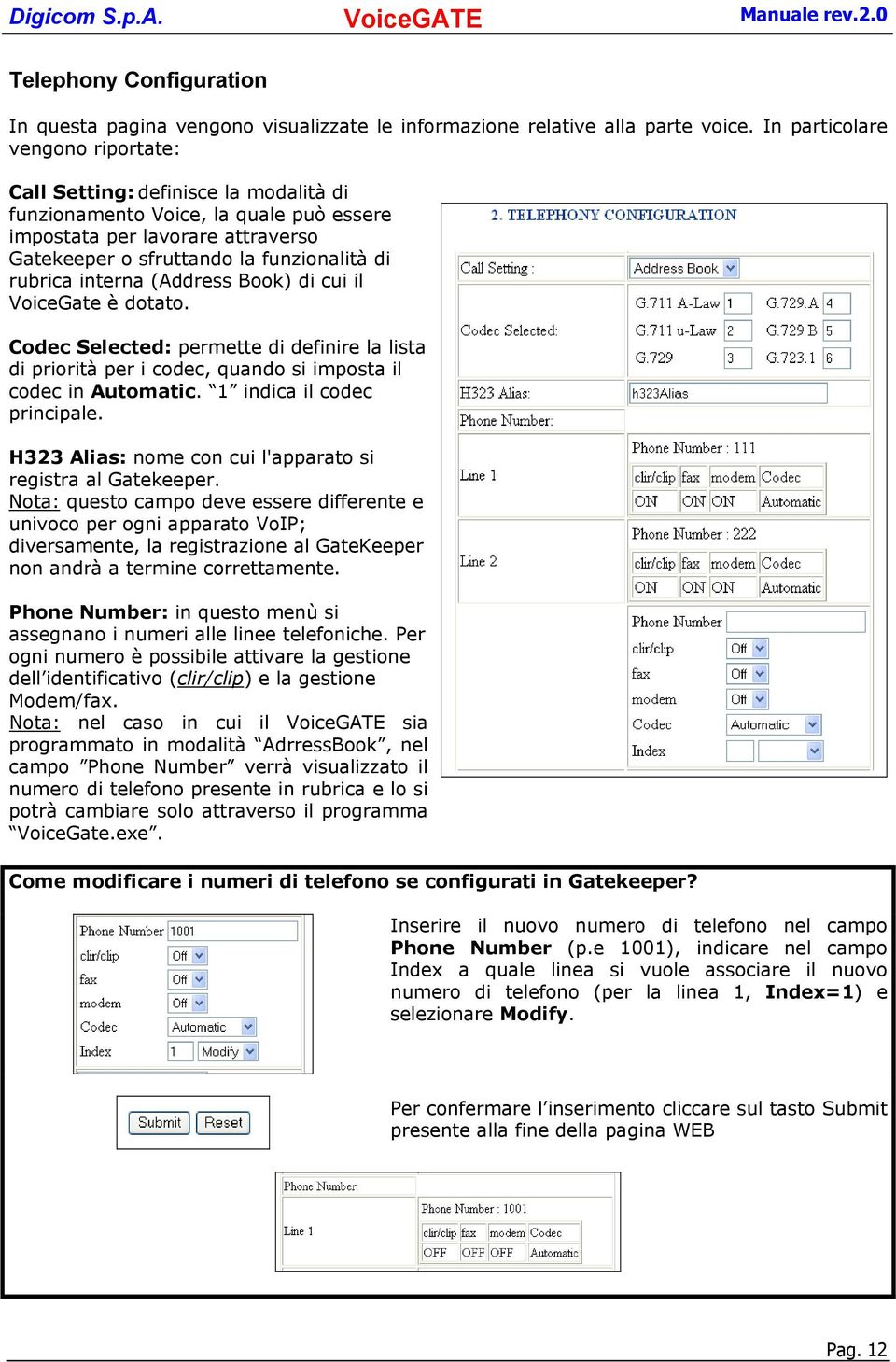 interna (Address Book) di cui il VoiceGate è dotato. Codec Selected: permette di definire la lista di priorità per i codec, quando si imposta il codec in Automatic. 1 indica il codec principale.