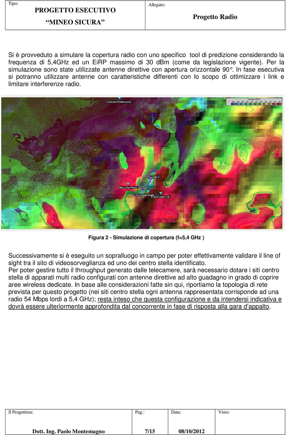 In fase esecutiva si potranno utilizzare antenne con caratteristiche differenti con lo scopo di ottimizzare i link e limitare interferenze radio.