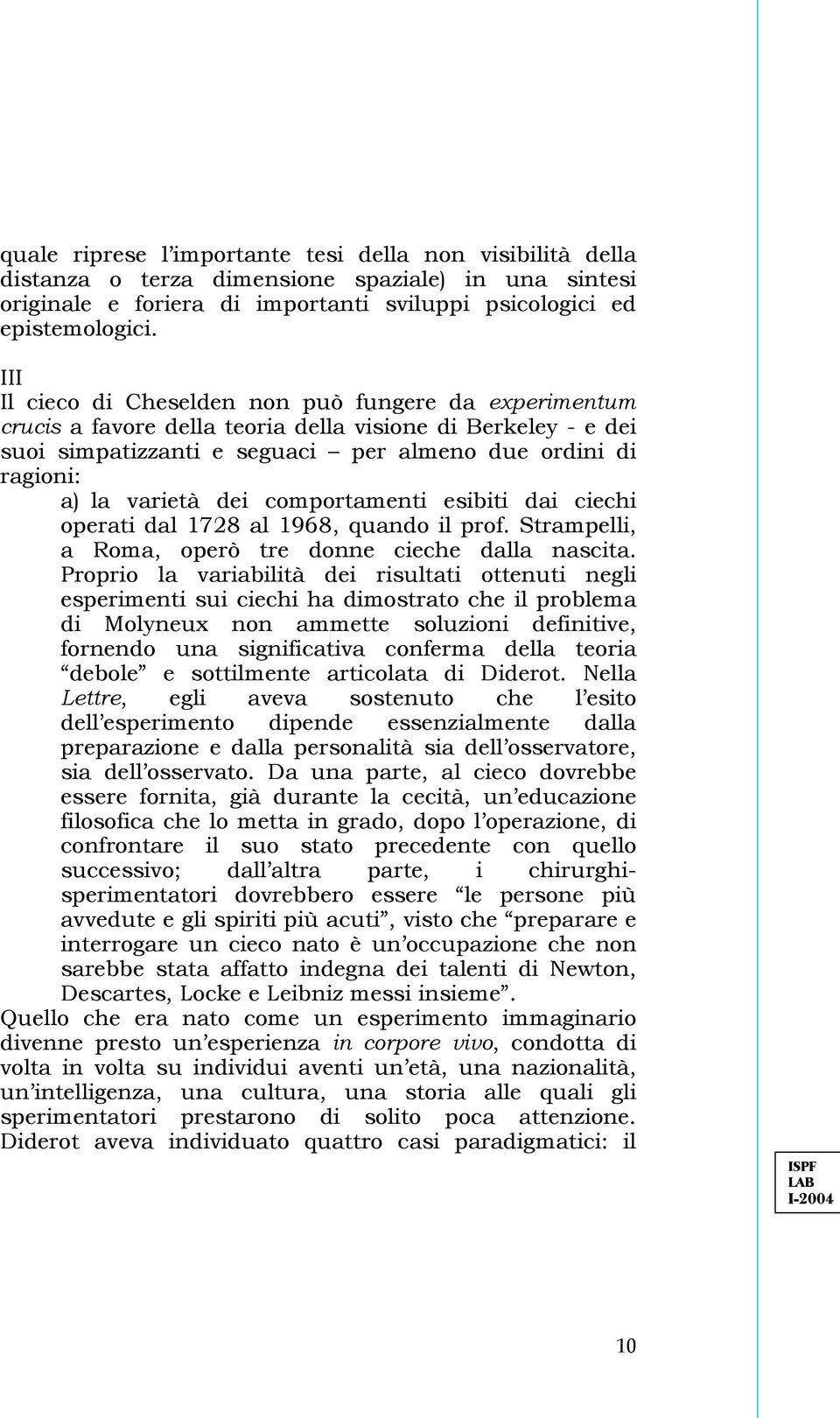 dei comportamenti esibiti dai ciechi operati dal 1728 al 1968, quando il prof. Strampelli, a Roma, operò tre donne cieche dalla nascita.