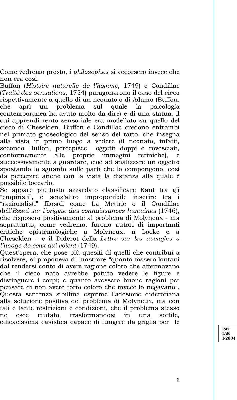 sul quale la psicologia contemporanea ha avuto molto da dire) e di una statua, il cui apprendimento sensoriale era modellato su quello del cieco di Cheselden.