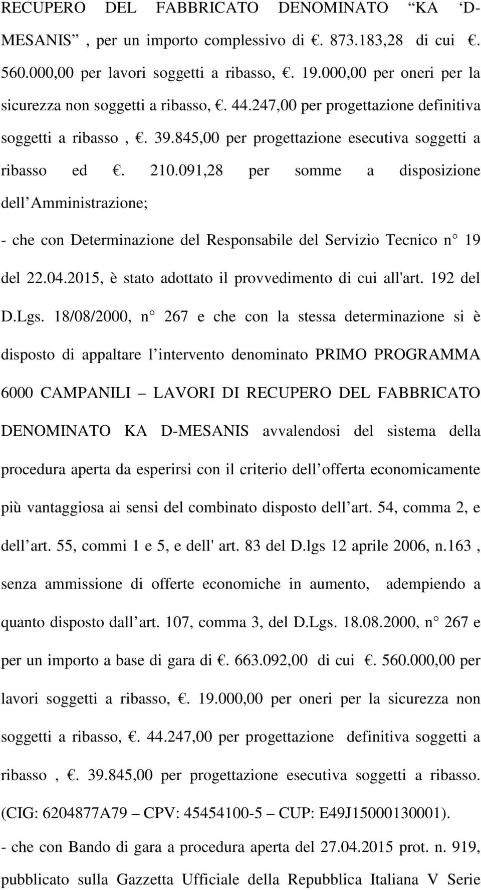 091,28 per somme a disposizione dell Amministrazione; - che con Determinazione del Responsabile del Servizio Tecnico n 19 del 22.04.2015, è stato adottato il provvedimento di cui all'art. 192 del D.