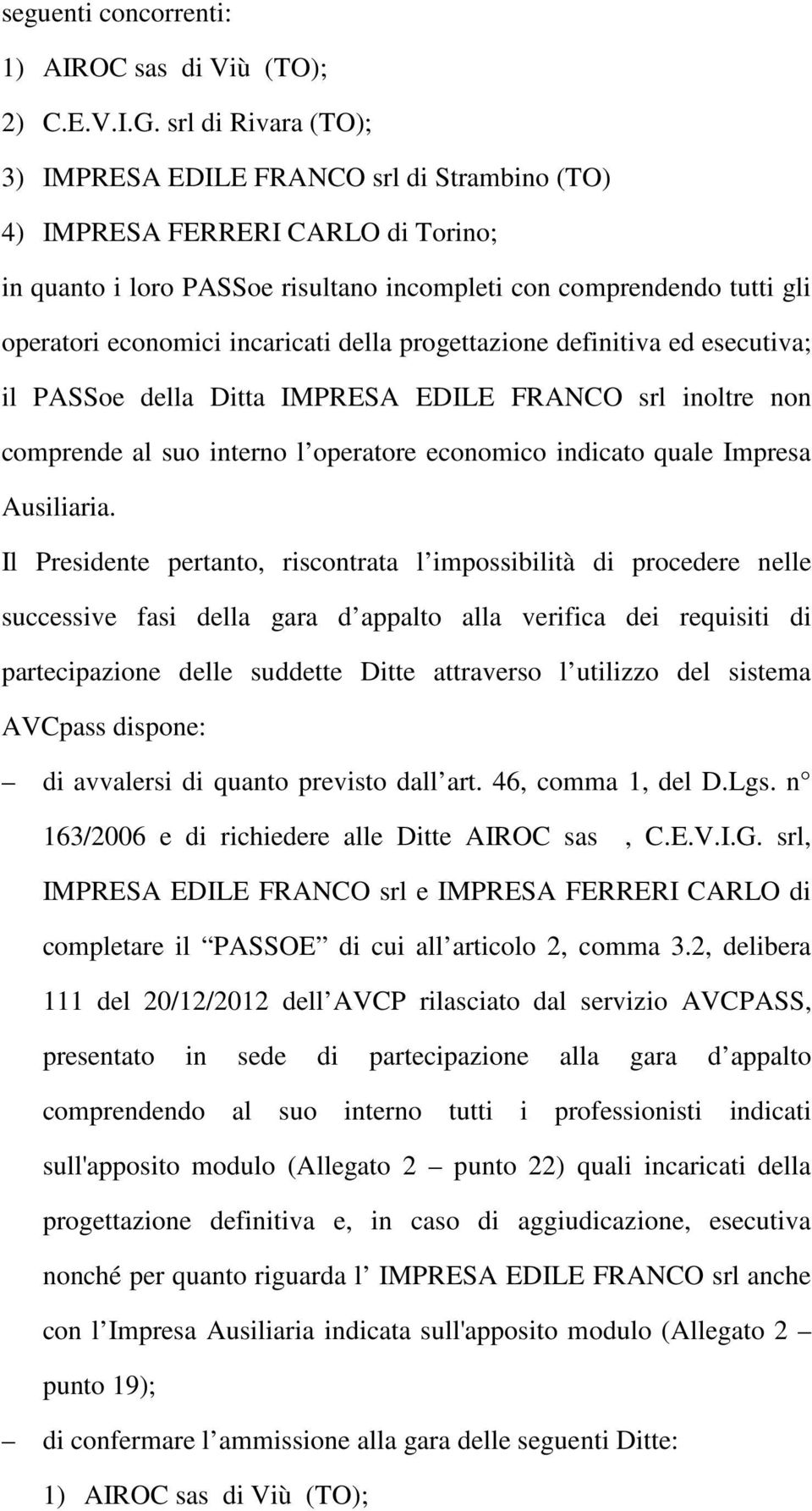 incaricati della progettazione definitiva ed esecutiva; il PASSoe della Ditta IMPRESA EDILE FRANCO srl inoltre non comprende al suo interno l operatore economico indicato quale Impresa Ausiliaria.