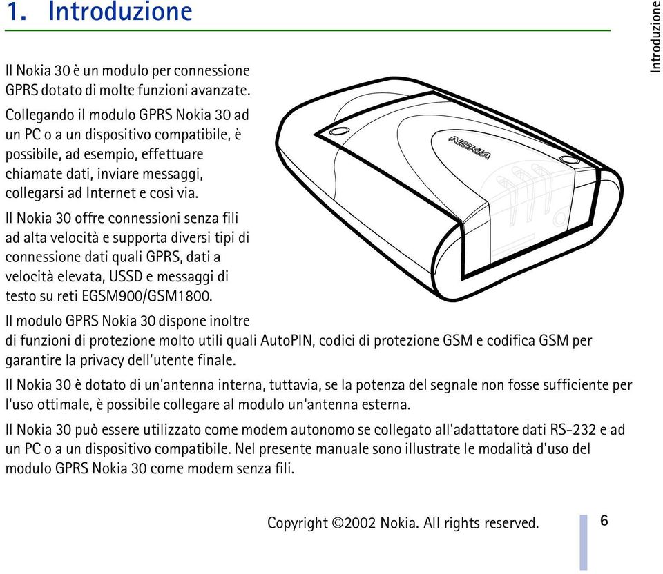 Il Nokia 30 offre connessioni senza fili ad alta velocità e supporta diversi tipi di connessione dati quali GPRS, dati a velocità elevata, USSD e messaggi di testo su reti EGSM900/GSM1800.