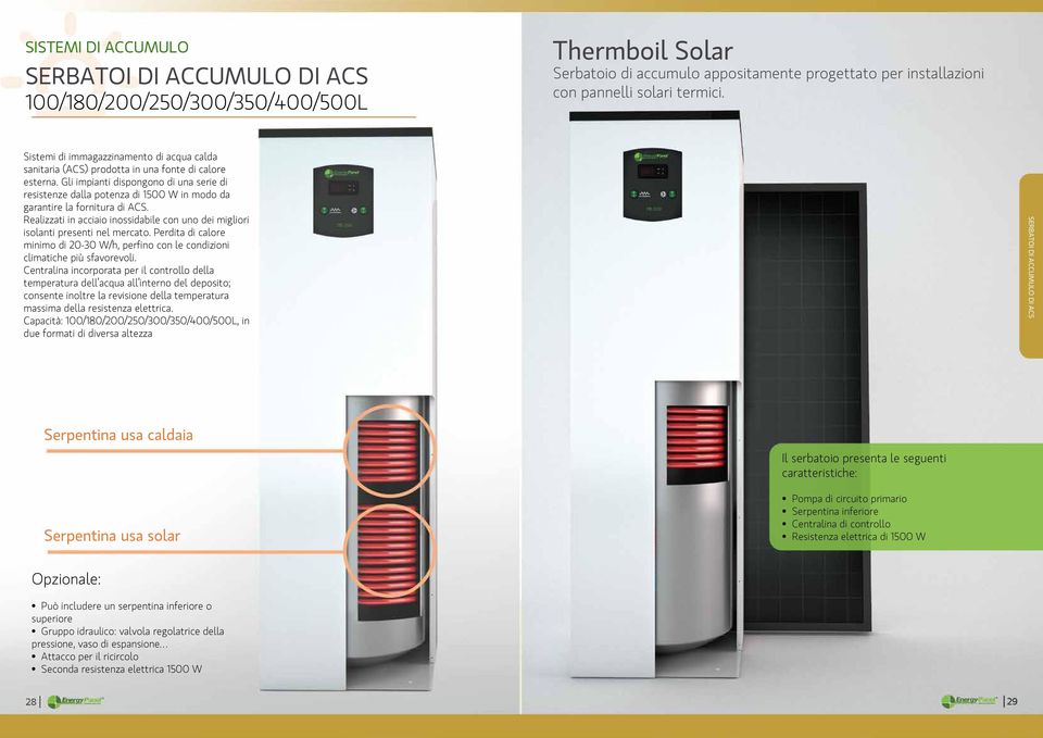 Gli impianti dispongono di una serie di resistenze dalla potenza di 1500 W in modo da garantire la fornitura di ACS.