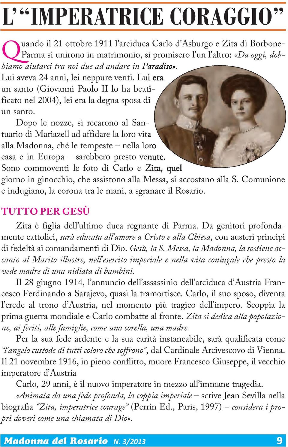 Dopo le nozze, si recarono al Santuario di Mariazell ad affidare la loro vita alla Madonna, ché le tempeste nella loro casa e in Europa sarebbero presto venute.