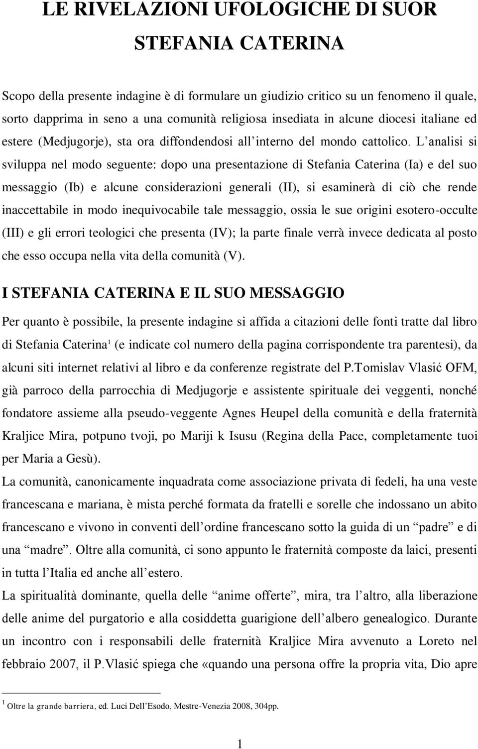 L analisi si sviluppa nel modo seguente: dopo una presentazione di Stefania Caterina (Ia) e del suo messaggio (Ib) e alcune considerazioni generali (II), si esaminerà di ciò che rende inaccettabile