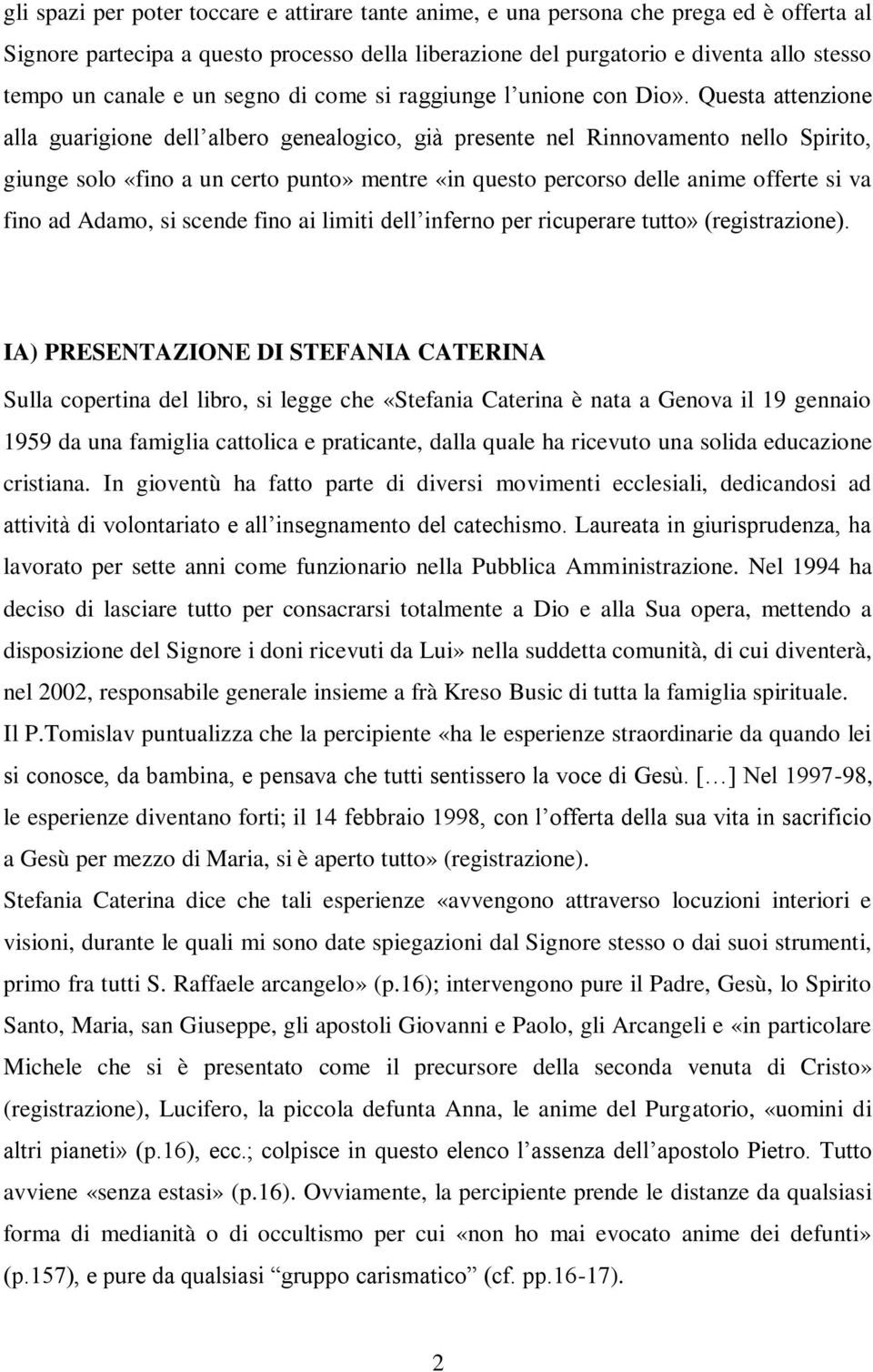 Questa attenzione alla guarigione dell albero genealogico, già presente nel Rinnovamento nello Spirito, giunge solo «fino a un certo punto» mentre «in questo percorso delle anime offerte si va fino