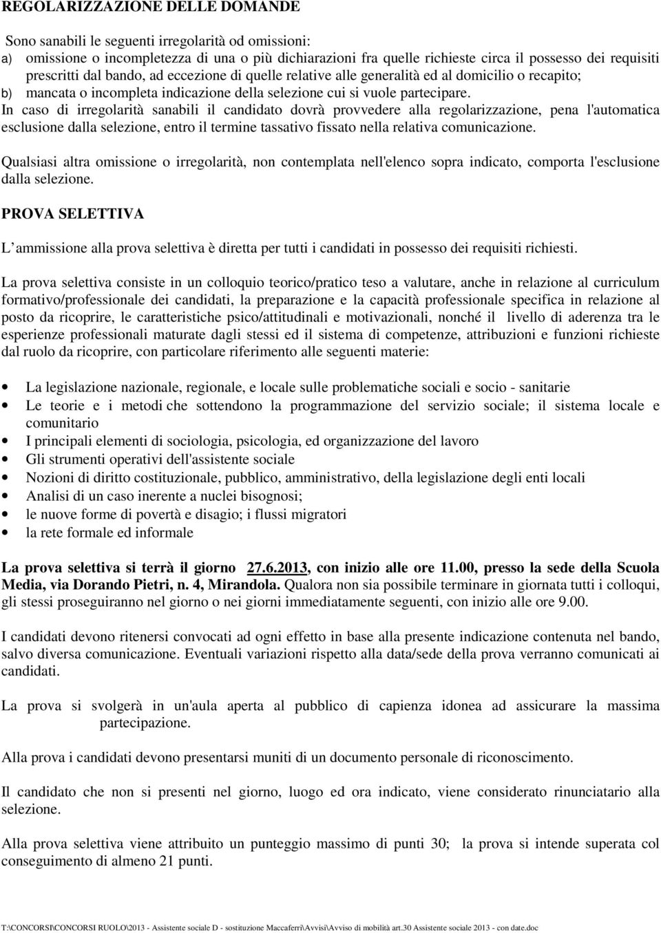 In caso di irregolarità sanabili il candidato dovrà provvedere alla regolarizzazione, pena l'automatica esclusione dalla selezione, entro il termine tassativo fissato nella relativa comunicazione.