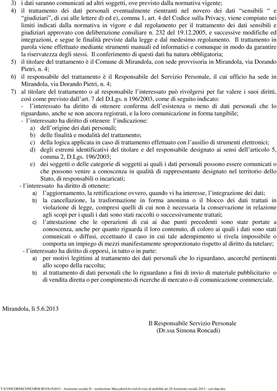 4 del Codice sulla Privacy, viene compiuto nei limiti indicati dalla normativa in vigore e dal regolamento per il trattamento dei dati sensibili e giudiziari approvato con deliberazione consiliare n.