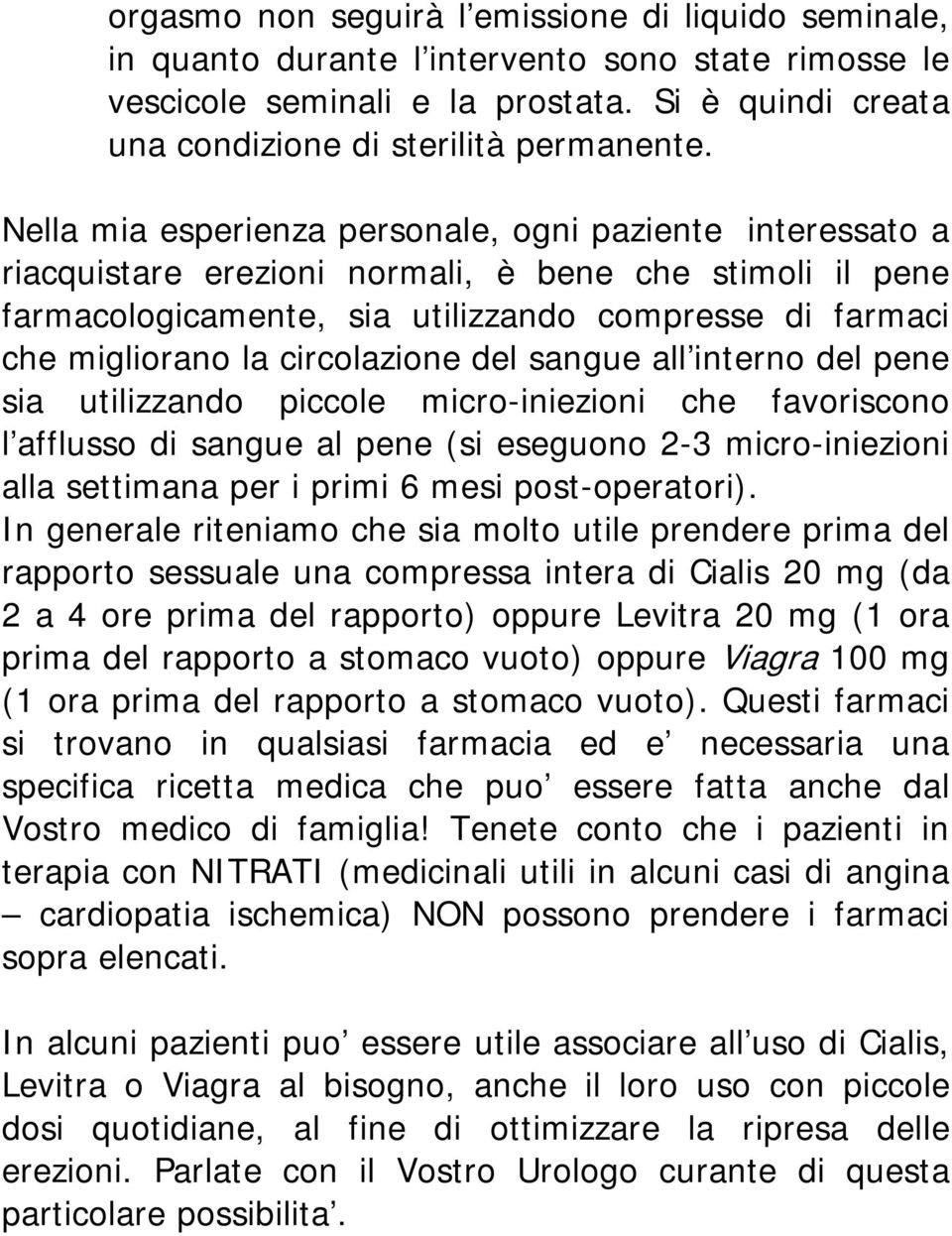 circolazione del sangue all interno del pene sia utilizzando piccole micro-iniezioni che favoriscono l afflusso di sangue al pene (si eseguono 2-3 micro-iniezioni alla settimana per i primi 6 mesi