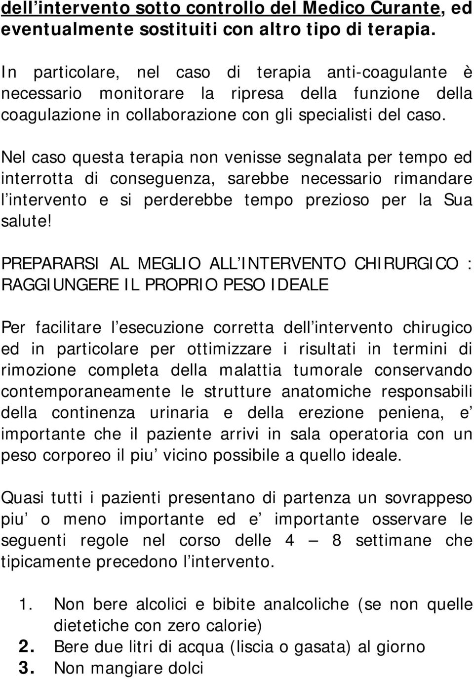 Nel caso questa terapia non venisse segnalata per tempo ed interrotta di conseguenza, sarebbe necessario rimandare l intervento e si perderebbe tempo prezioso per la Sua salute!