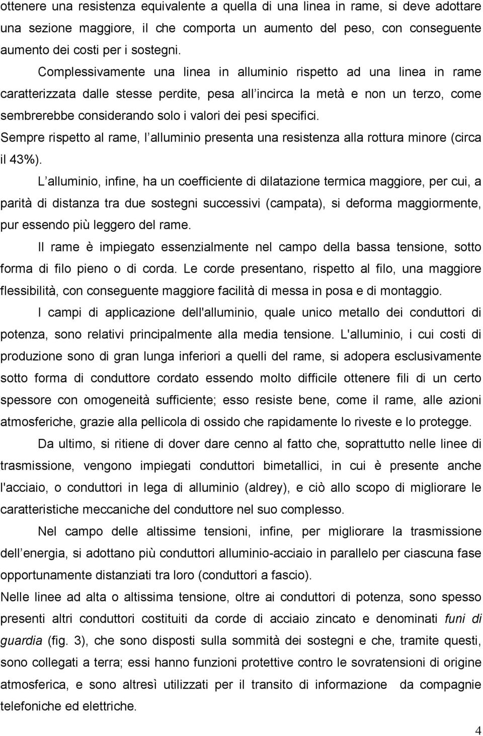 pesi specifici. Sempre rispetto al rame, l alluminio presenta una resistenza alla rottura minore (circa il 43%).