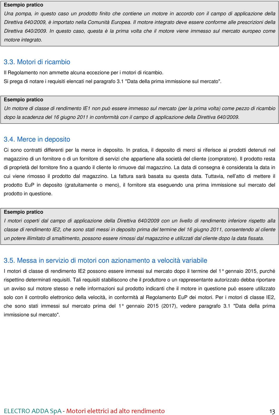 3. Motori di ricambio Il Regolamento non ammette alcuna eccezione per i motori di ricambio. Si prega di notare i requisiti elencati nel paragrafo 3.1 "Data della prima immissione sul mercato".