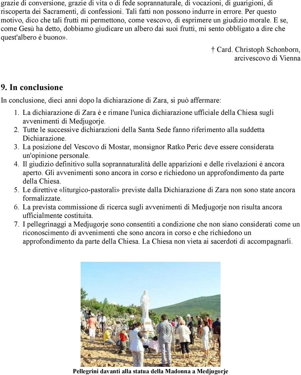 E se, come Gesù ha detto, dobbiamo giudicare un albero dai suoi frutti, mi sento obbligato a dire che quest'albero è buono». Card. Christoph Schonborn, arcivescovo di Vienna 9.