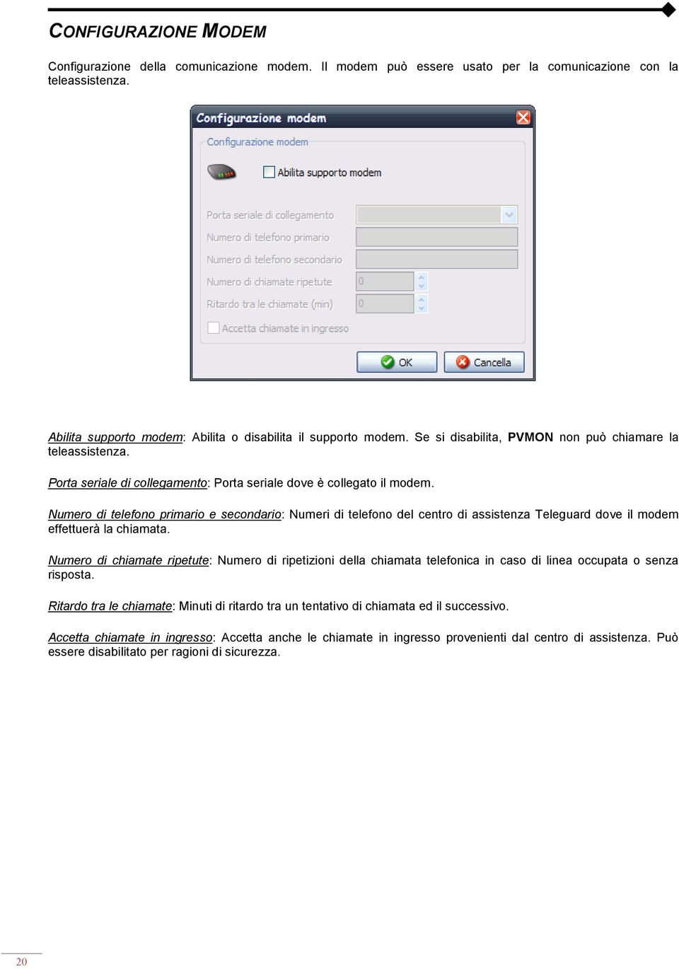 Numero di telefono primario e secondario: Numeri di telefono del centro di assistenza Teleguard dove il modem effettuerà la chiamata.