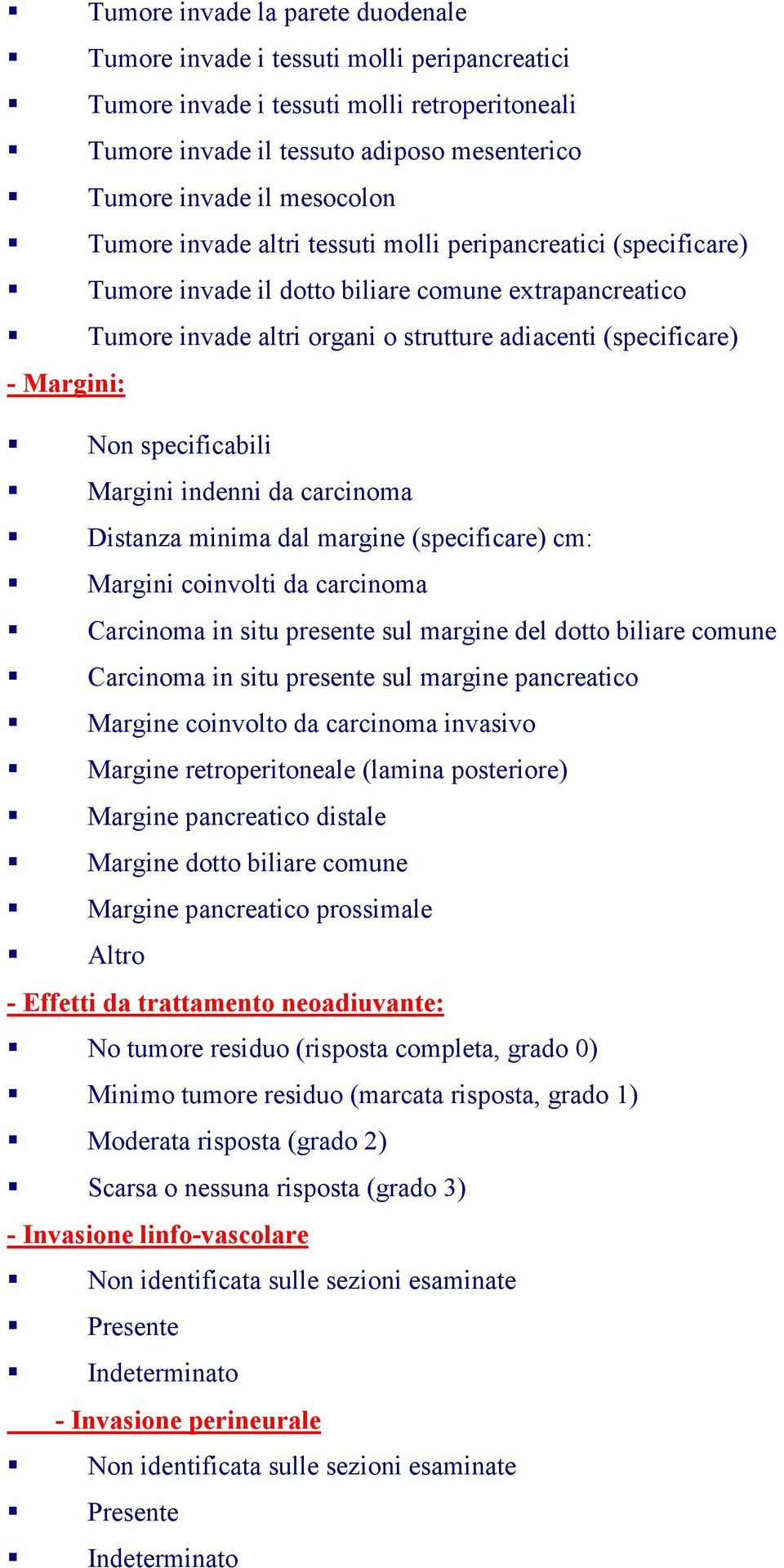 specificabili Margini indenni da carcinoma Distanza minima dal margine (specificare) cm: Margini coinvolti da carcinoma Carcinoma in situ presente sul margine del dotto biliare comune Carcinoma in