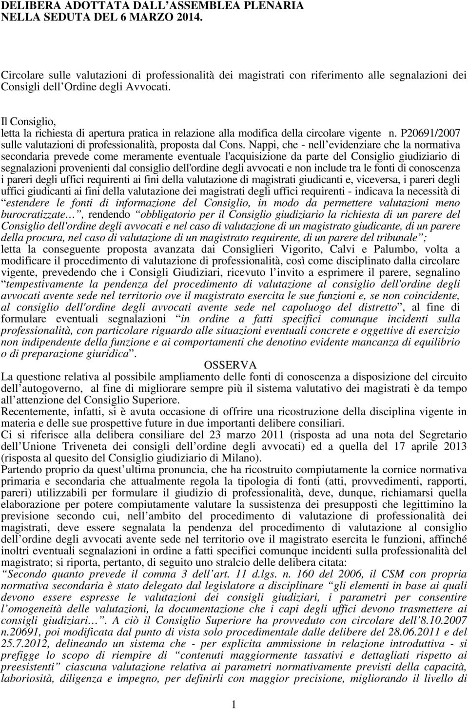 Il Consiglio, letta la richiesta di apertura pratica in relazione alla modifica della circolare vigente n. P20691/2007 sulle valutazioni di professionalità, proposta dal Cons.