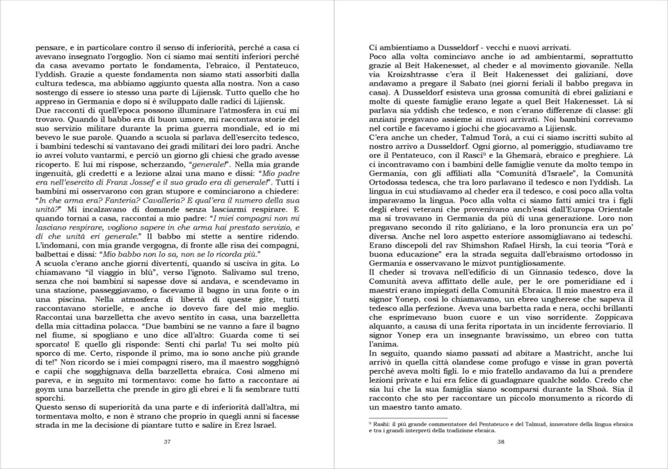 Grazie a queste fondamenta non siamo stati assorbiti dalla cultura tedesca, ma abbiamo aggiunto questa alla nostra. Non a caso sostengo di essere io stesso una parte di Lijiensk.