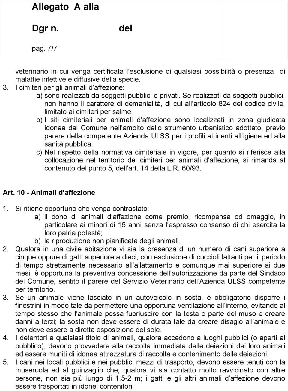 Se realizzati da soggetti pubblici, non hanno il carattere di demanialità, di cui all articolo 824 codice civile, limitato ai cimiteri per salme.