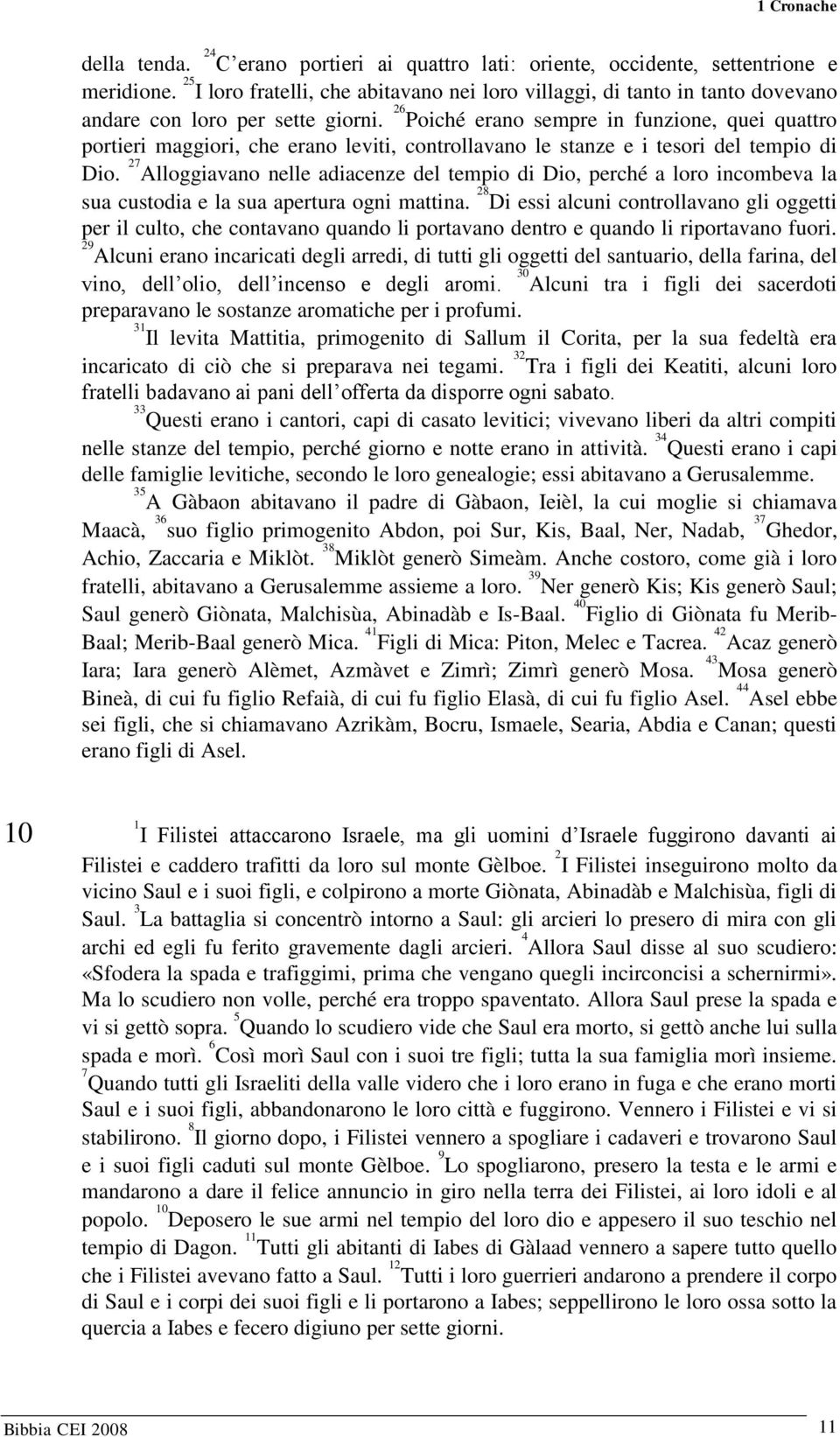 26 Poiché erano sempre in funzione, quei quattro portieri maggiori, che erano leviti, controllavano le stanze e i tesori del tempio di Dio.