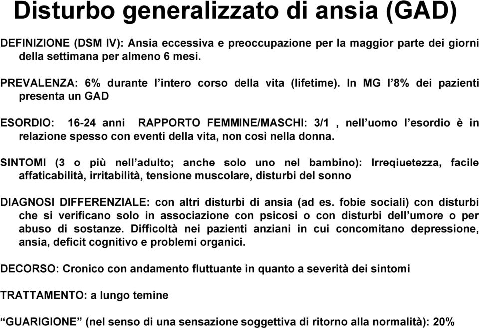 In MG l 8% dei pazienti presenta un GAD ESORDIO: 16-24 anni RAPPORTO FEMMINE/MASCHI: 3/1, nell uomo l esordio è in relazione spesso con eventi della vita, non così nella donna.