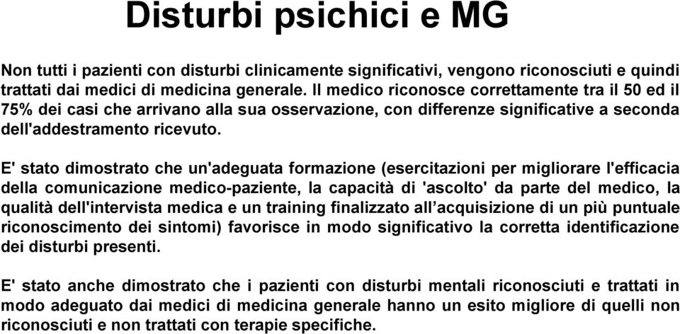 E' stato dimostrato che un'adeguata formazione (esercitazioni per migliorare l'efficacia della comunicazione medico-paziente, la capacità di 'ascolto' da parte del medico, la qualità dell'intervista