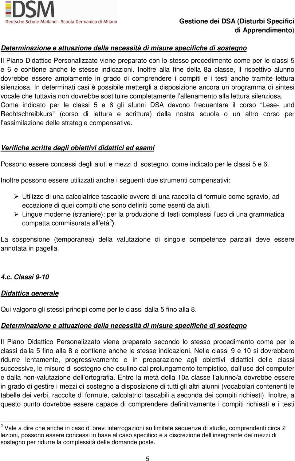 In determinati casi è possibile mettergli a disposizione ancora un programma di sintesi vocale che tuttavia non dovrebbe sostituire completamente l allenamento alla lettura silenziosa.