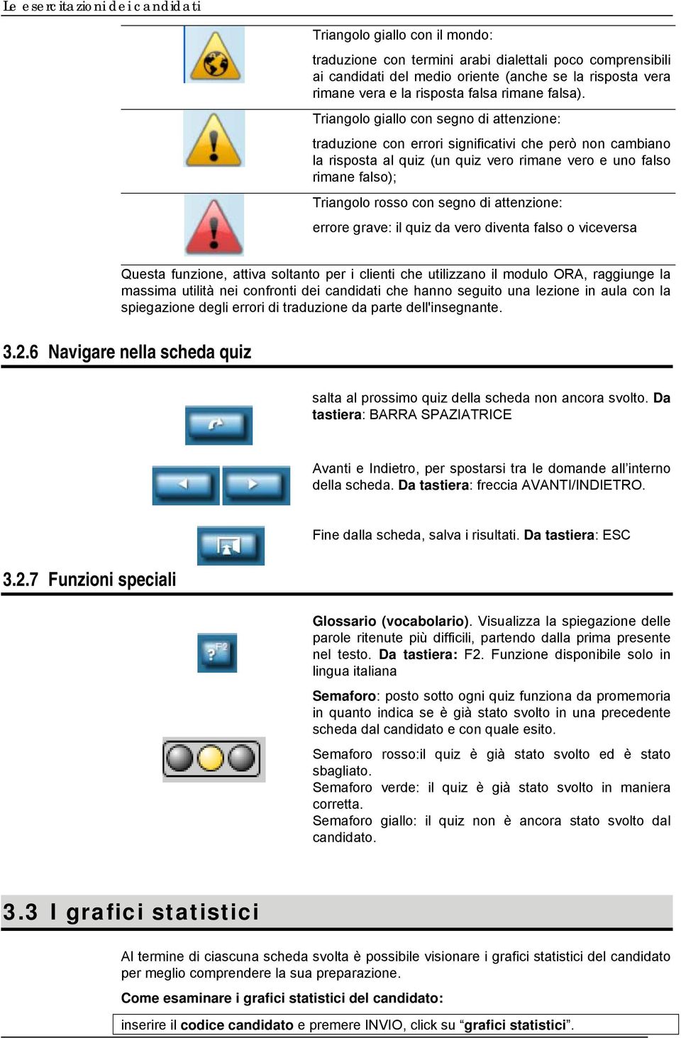 Triangolo giallo con segno di attenzione: traduzione con errori significativi che però non cambiano la risposta al quiz (un quiz vero rimane vero e uno falso rimane falso); Triangolo rosso con segno