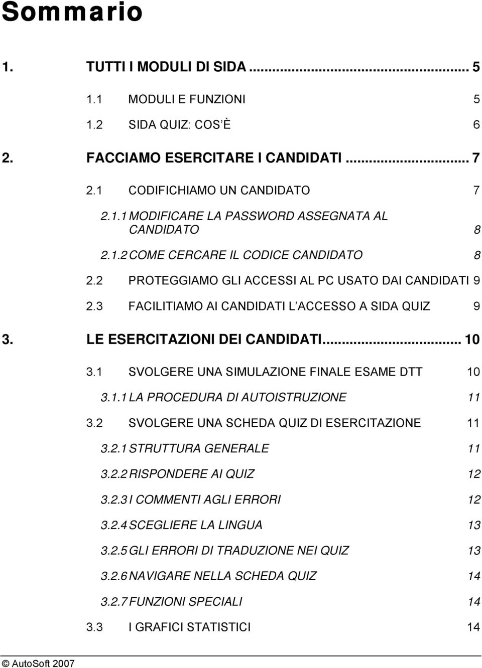 1 SVOLGERE UNA SIMULAZIONE FINALE ESAME DTT 10 3.1.1 LA PROCEDURA DI AUTOISTRUZIONE 11 3.2 SVOLGERE UNA SCHEDA QUIZ DI ESERCITAZIONE 11 3.2.1 STRUTTURA GENERALE 11 3.2.2 RISPONDERE AI QUIZ 12 3.2.3 I COMMENTI AGLI ERRORI 12 3.