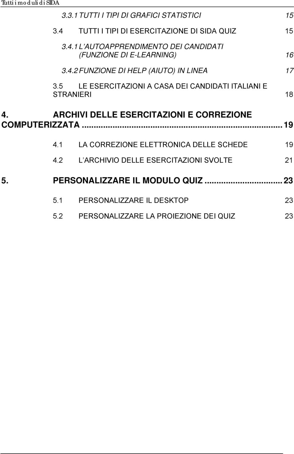 ARCHIVI DELLE ESERCITAZIONI E CORREZIONE COMPUTERIZZATA... 19 4.1 LA CORREZIONE ELETTRONICA DELLE SCHEDE 19 4.