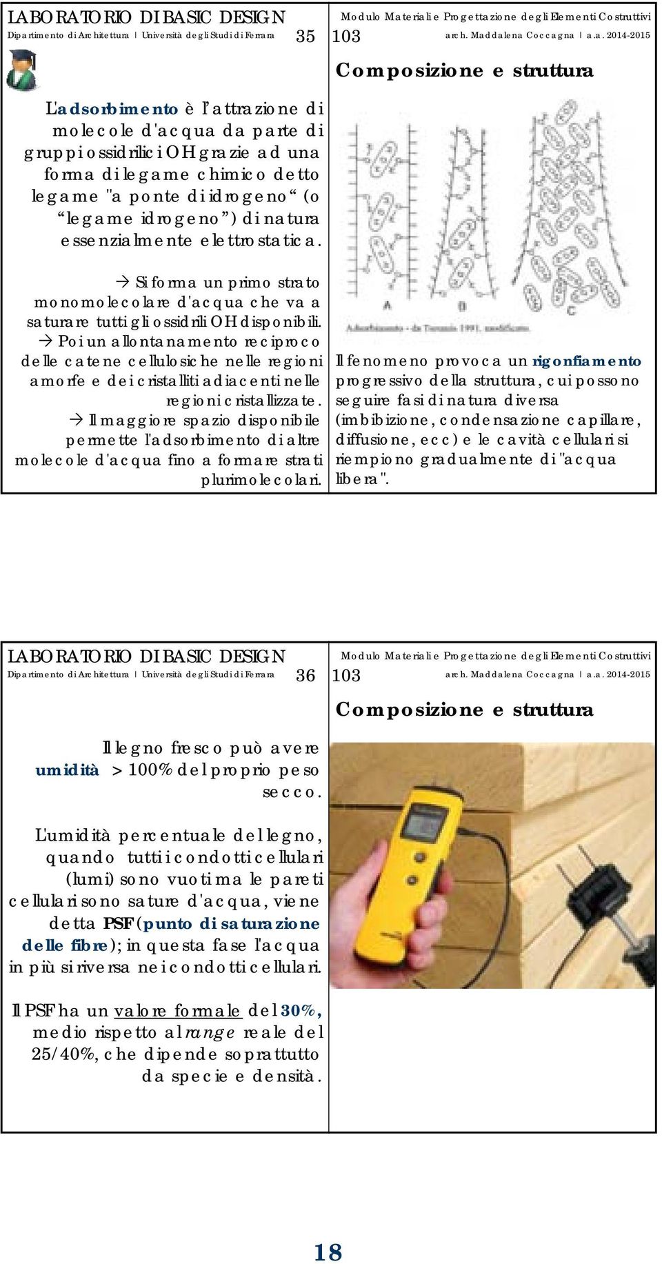 Poi un allontanamento reciproco delle catene cellulosiche nelle regioni amorfe e dei cristalliti adiacenti nelle regioni cristallizzate.