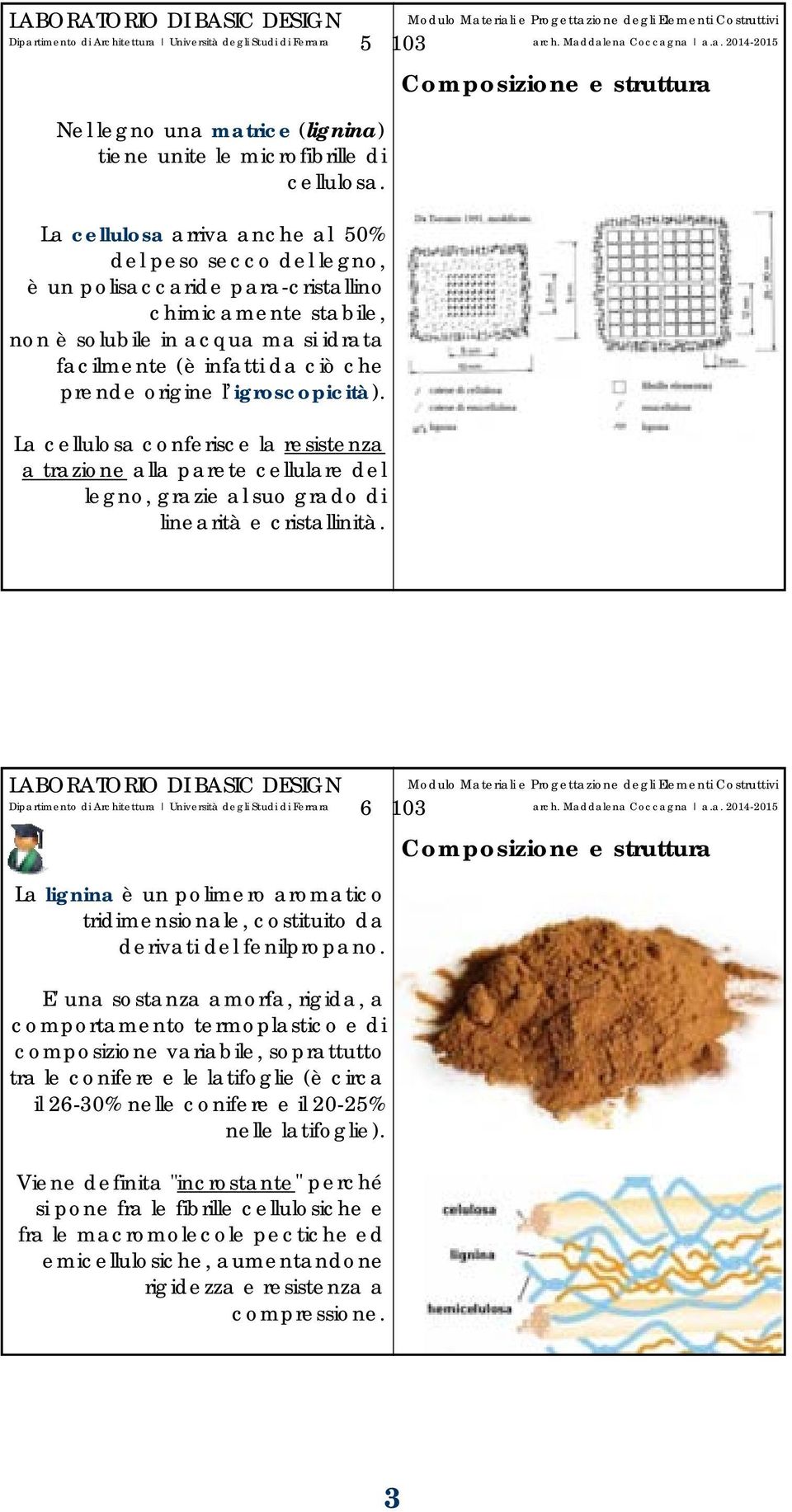 origine l igroscopicità). La cellulosa conferisce la resistenza a trazione alla parete cellulare del legno, grazie al suo grado di linearità e cristallinità.