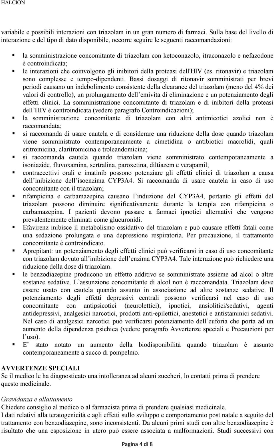 nefazodone è controindicata; le interazioni che coinvolgono gli inibitori della proteasi dell'hiv (es. ritonavir) e triazolam sono complesse e tempo-dipendenti.