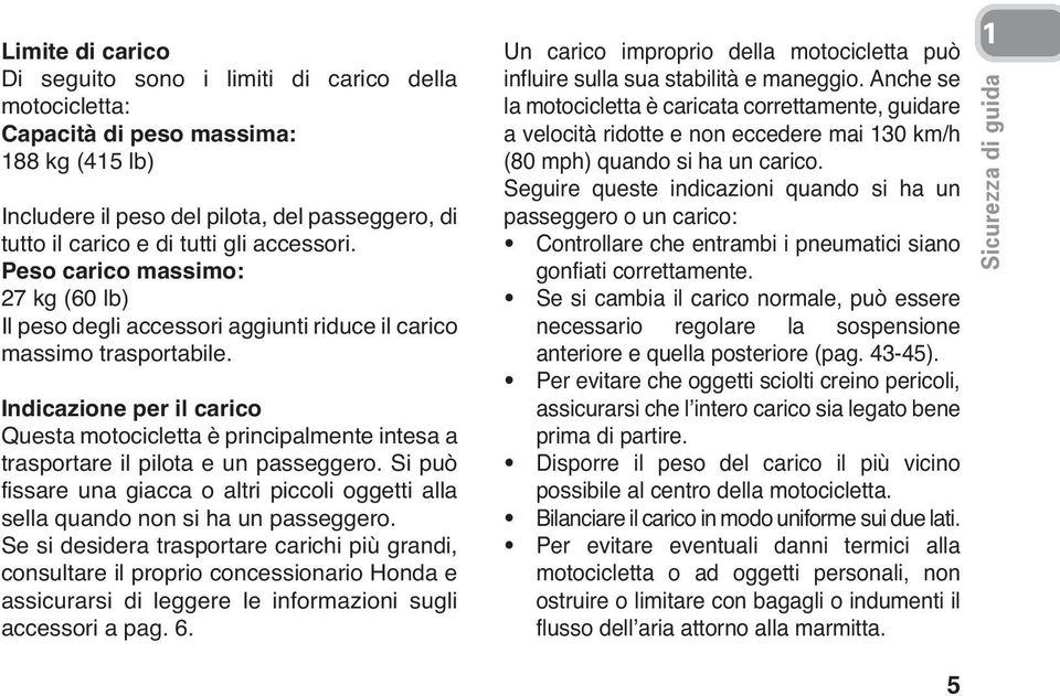 Indicazione per il carico Questa motocicletta è principalmente intesa a trasportare il pilota e un passeggero.