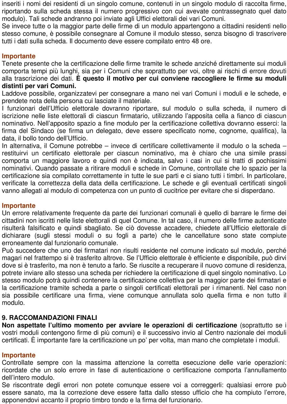 Se invece tutte o la maggior parte delle firme di un modulo appartengono a cittadini residenti nello stesso comune, è possibile consegnare al Comune il modulo stesso, senza bisogno di trascrivere