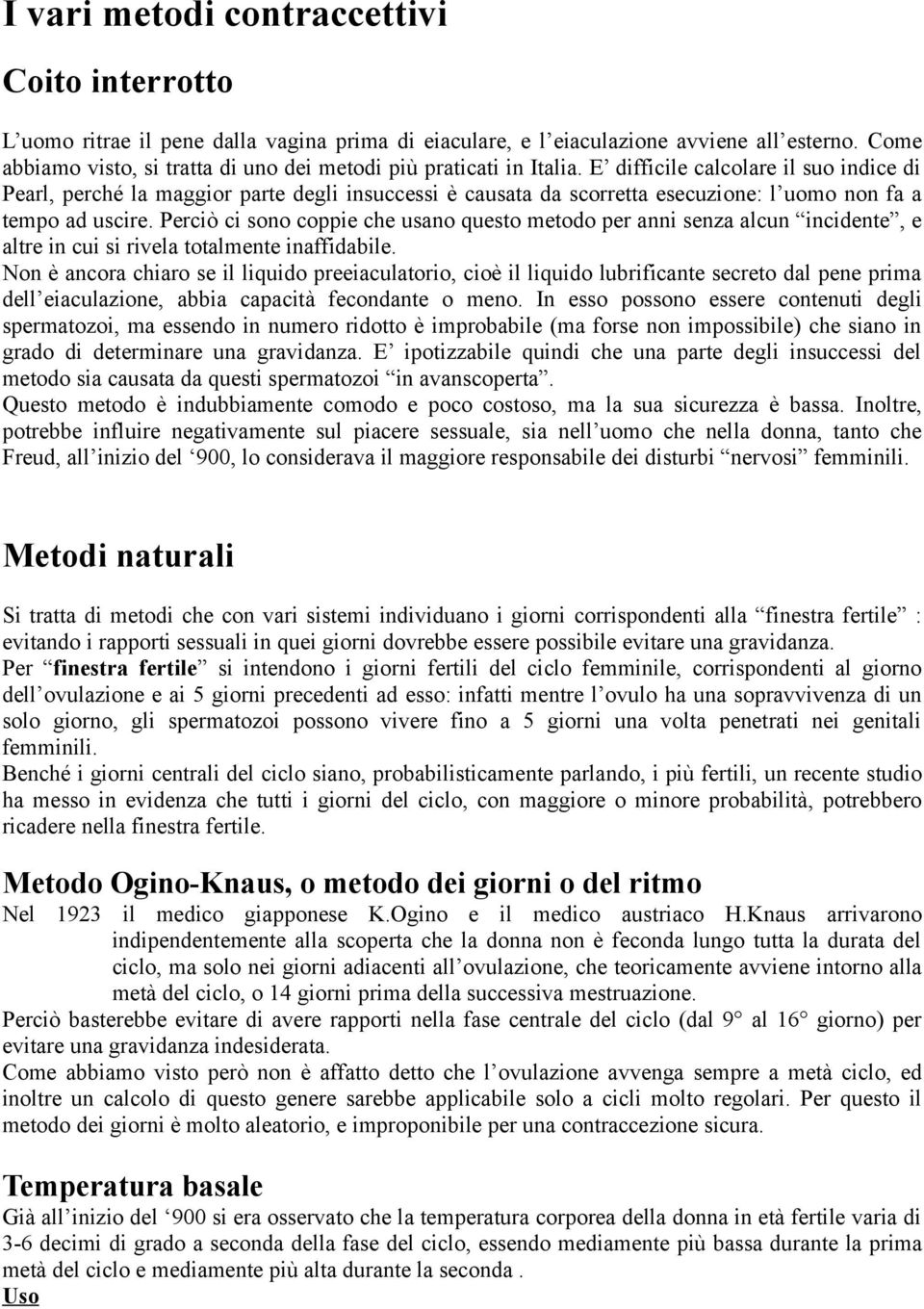 E difficile calcolare il suo indice di Pearl, perché la maggior parte degli insuccessi è causata da scorretta esecuzione: l uomo non fa a tempo ad uscire.