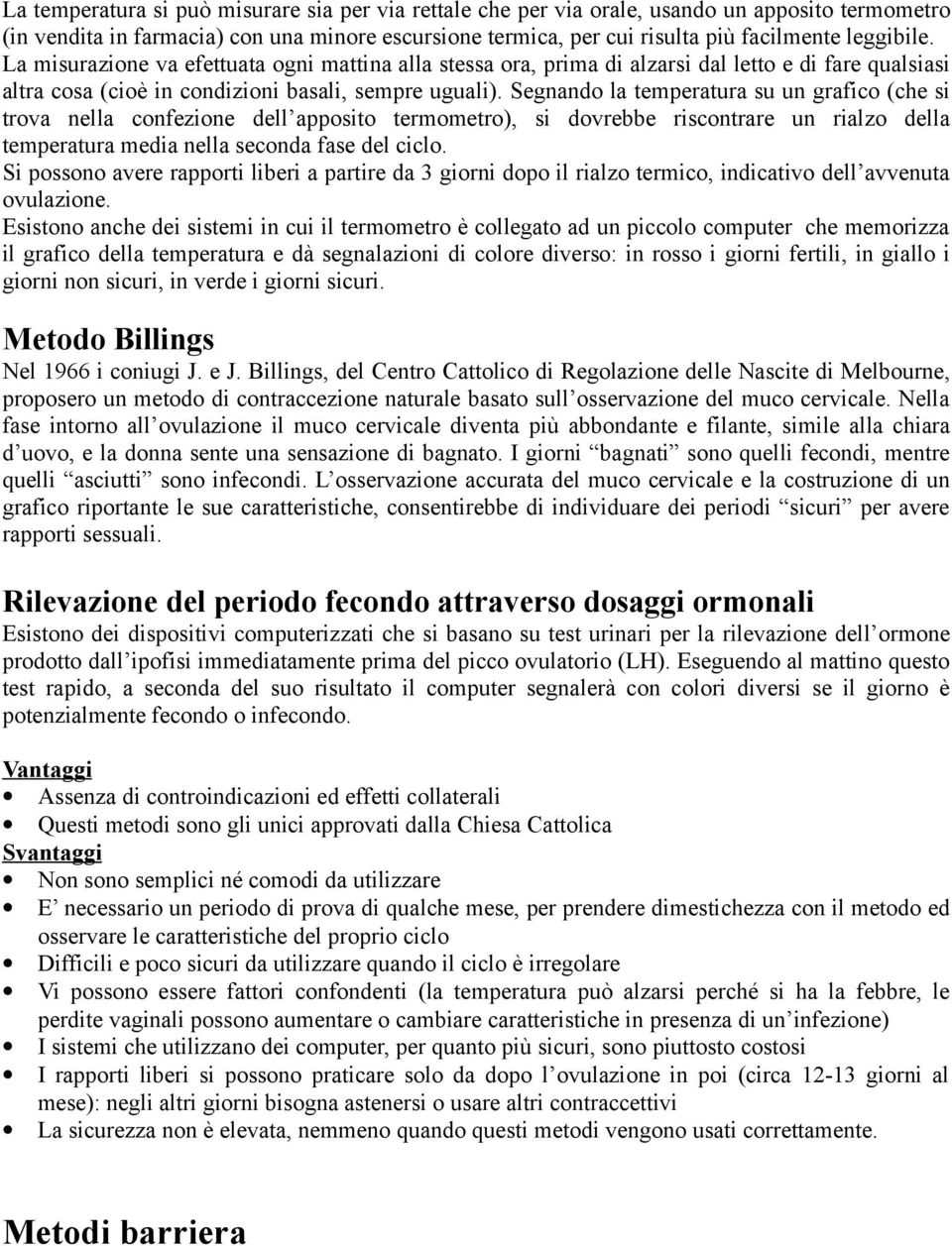 Segnando la temperatura su un grafico (che si trova nella confezione dell apposito termometro), si dovrebbe riscontrare un rialzo della temperatura media nella seconda fase del ciclo.