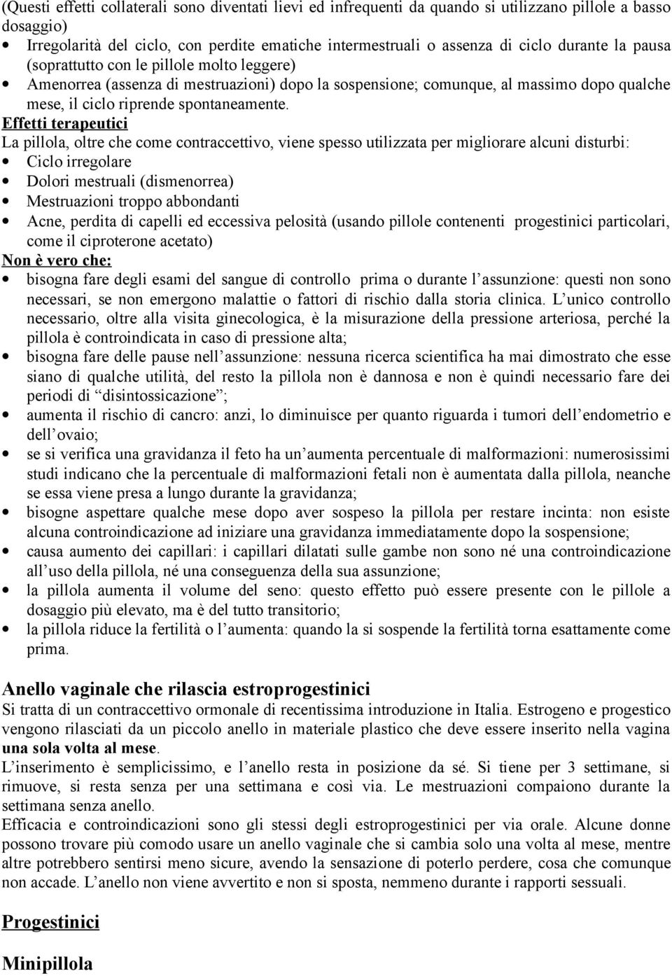 Effetti terapeutici La pillola, oltre che come contraccettivo, viene spesso utilizzata per migliorare alcuni disturbi: Ciclo irregolare Dolori mestruali (dismenorrea) Mestruazioni troppo abbondanti