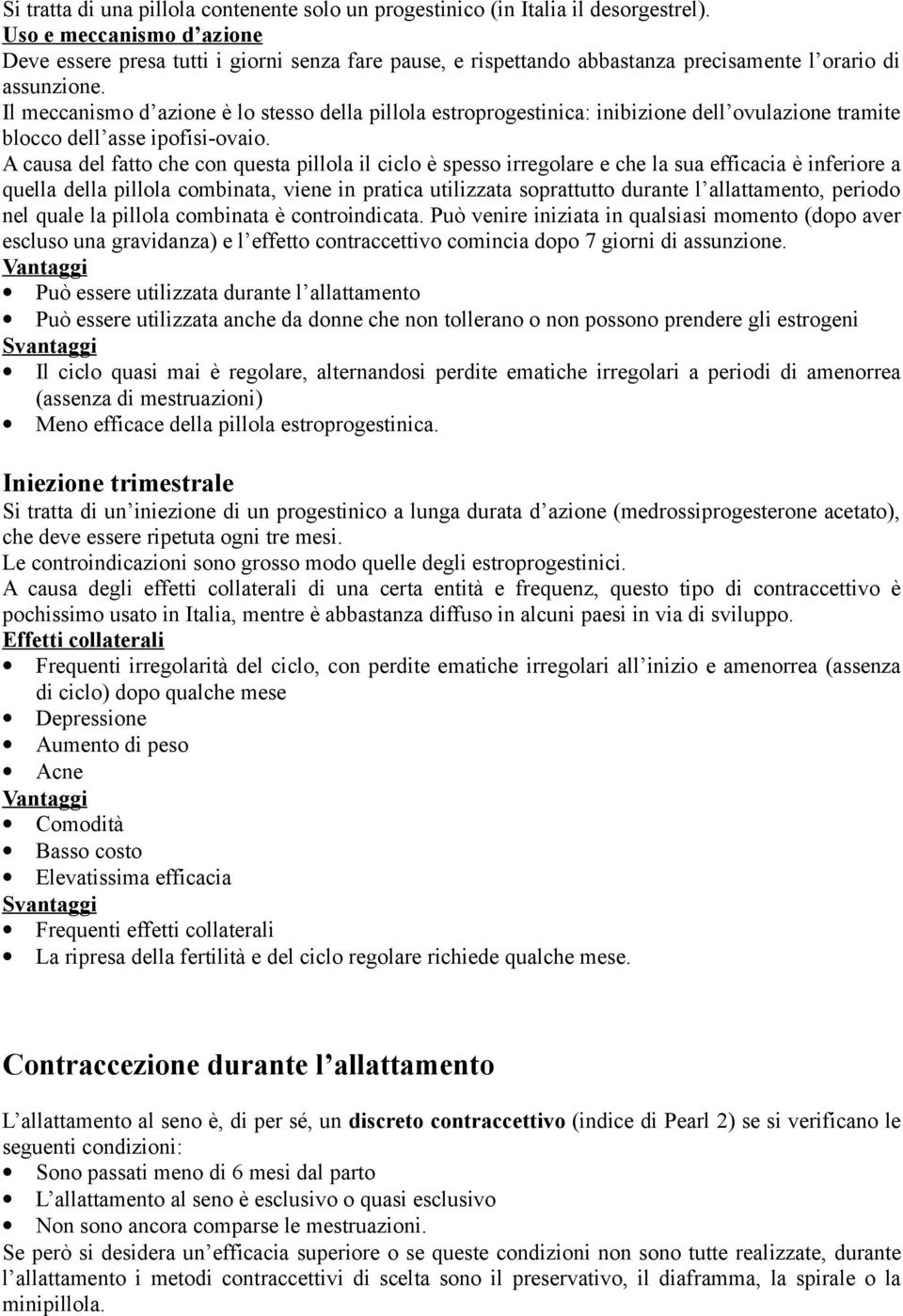 Il meccanismo d azione è lo stesso della pillola estroprogestinica: inibizione dell ovulazione tramite blocco dell asse ipofisi-ovaio.