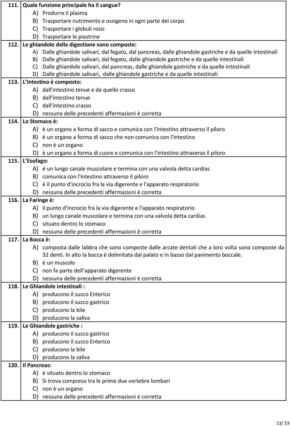 ghiandole gastriche e da quelle intestinali C) Dalle ghiandole salivari, dal pancreas, dalle ghiandole gastriche e da quelle intestinali D) Dalle ghiandole salivari, dalle ghiandole gastriche e da