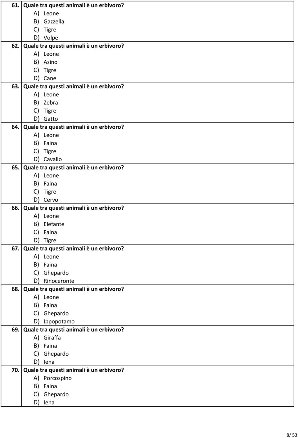 Quale tra questi animali è un erbivoro? A) Leone B) Faina C) Tigre D) Cervo 66. Quale tra questi animali è un erbivoro? A) Leone B) Elefante C) Faina D) Tigre 67.