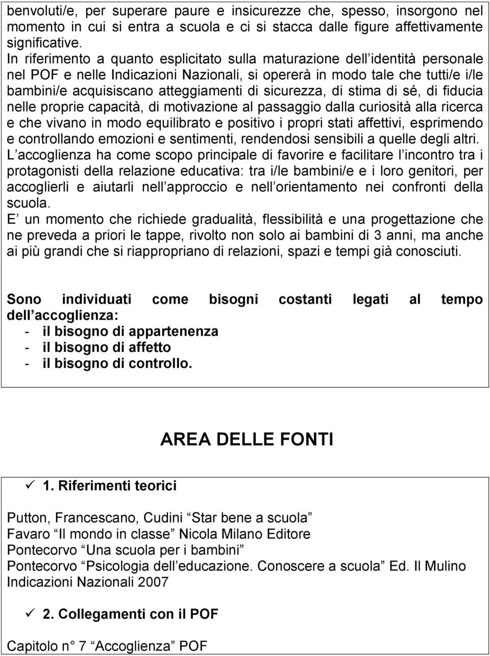 sicurezza, di stima di sé, di fiducia nelle proprie capacità, di motivazione al passaggio dalla curiosità alla ricerca e che vivano in modo equilibrato e positivo i propri stati affettivi, esprimendo